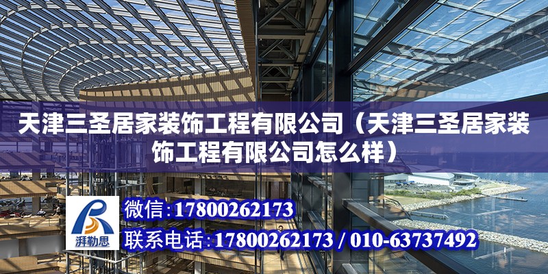 天津三圣居家裝飾工程有限公司（天津三圣居家裝飾工程有限公司怎么樣） 全國鋼結構廠