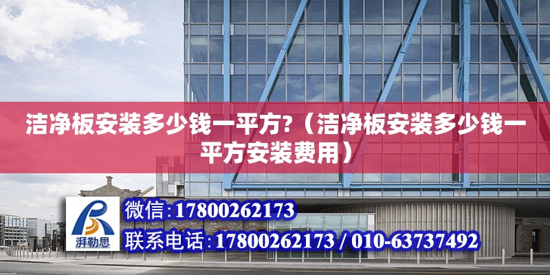 潔凈板安裝多少錢一平方?（潔凈板安裝多少錢一平方安裝費(fèi)用） 鋼結(jié)構(gòu)網(wǎng)架設(shè)計(jì)