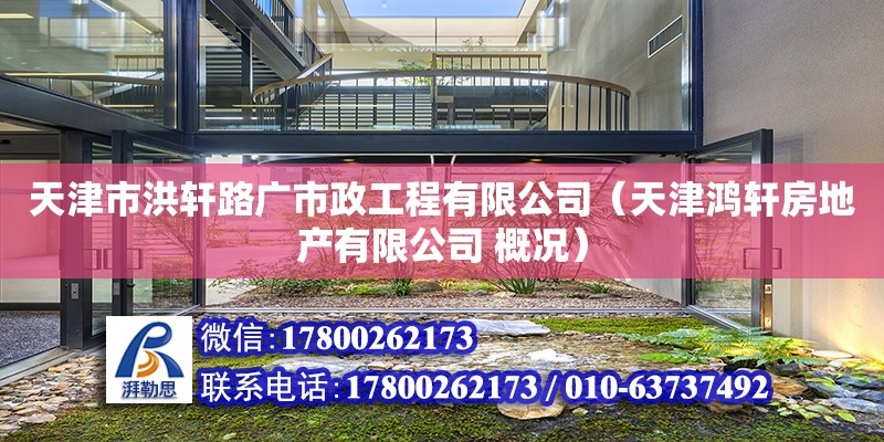 天津市洪軒路廣市政工程有限公司（天津鴻軒房地產有限公司 概況） 全國鋼結構廠