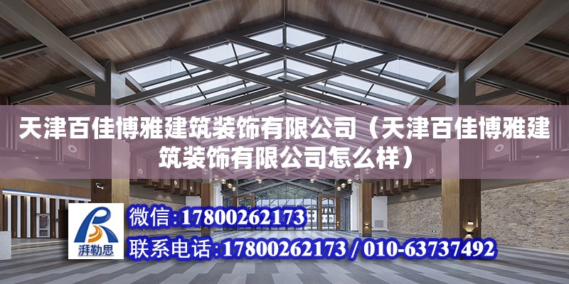 天津百佳博雅建筑裝飾有限公司（天津百佳博雅建筑裝飾有限公司怎么樣）