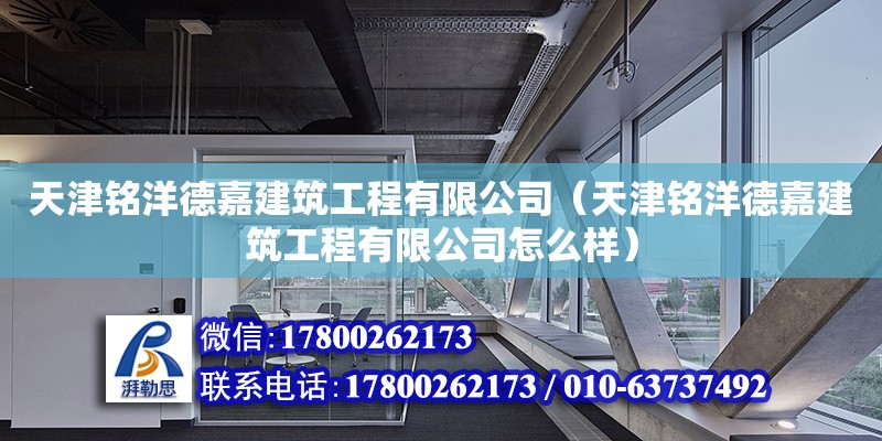 天津銘洋德嘉建筑工程有限公司（天津銘洋德嘉建筑工程有限公司怎么樣） 全國(guó)鋼結(jié)構(gòu)廠