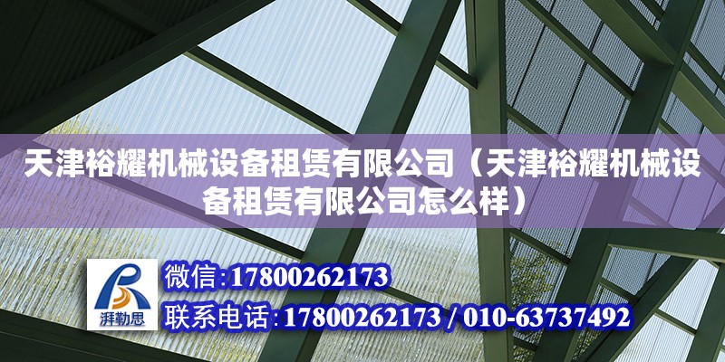 天津裕耀機(jī)械設(shè)備租賃有限公司（天津裕耀機(jī)械設(shè)備租賃有限公司怎么樣） 全國(guó)鋼結(jié)構(gòu)廠