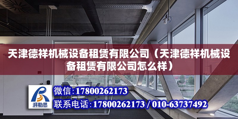 天津德祥機械設(shè)備租賃有限公司（天津德祥機械設(shè)備租賃有限公司怎么樣） 全國鋼結(jié)構(gòu)廠