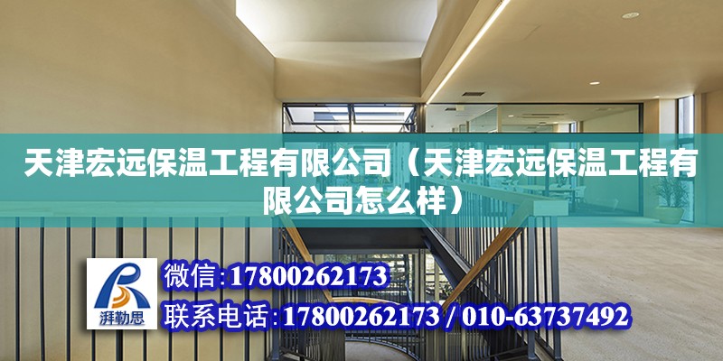 天津宏遠保溫工程有限公司（天津宏遠保溫工程有限公司怎么樣） 全國鋼結構廠