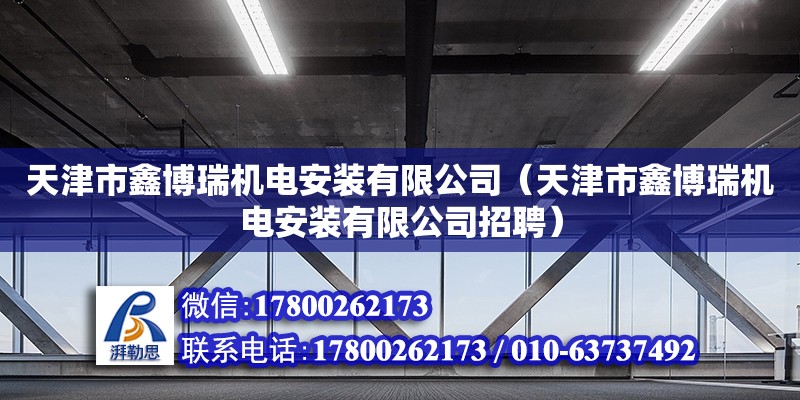 天津市鑫博瑞機電安裝有限公司（天津市鑫博瑞機電安裝有限公司招聘）