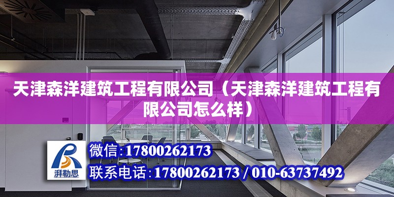 天津森洋建筑工程有限公司（天津森洋建筑工程有限公司怎么樣） 全國鋼結構廠