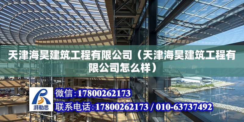 天津海昊建筑工程有限公司（天津海昊建筑工程有限公司怎么樣） 全國鋼結構廠