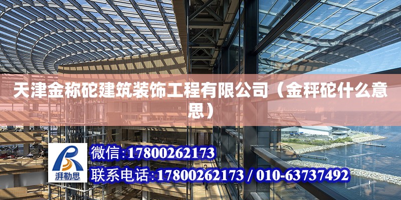 天津金稱砣建筑裝飾工程有限公司（金秤砣什么意思）