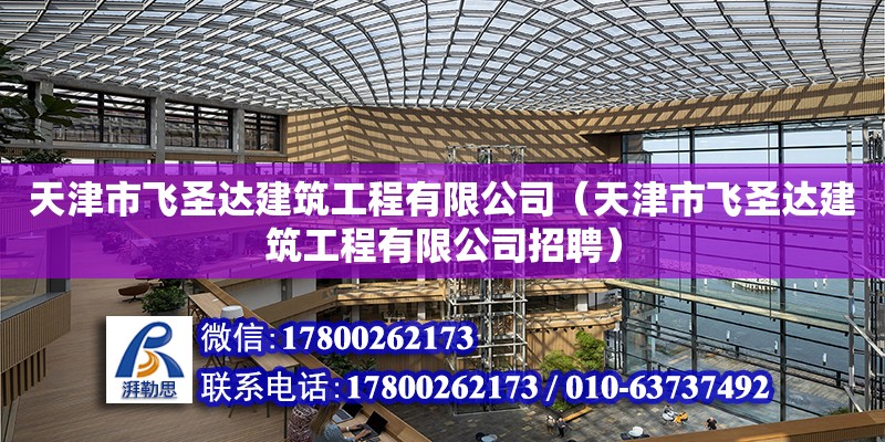 天津市飛圣達建筑工程有限公司（天津市飛圣達建筑工程有限公司招聘） 全國鋼結(jié)構(gòu)廠