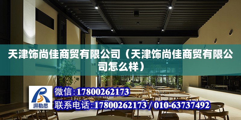 天津飾尚佳商貿(mào)有限公司（天津飾尚佳商貿(mào)有限公司怎么樣） 全國鋼結(jié)構(gòu)廠