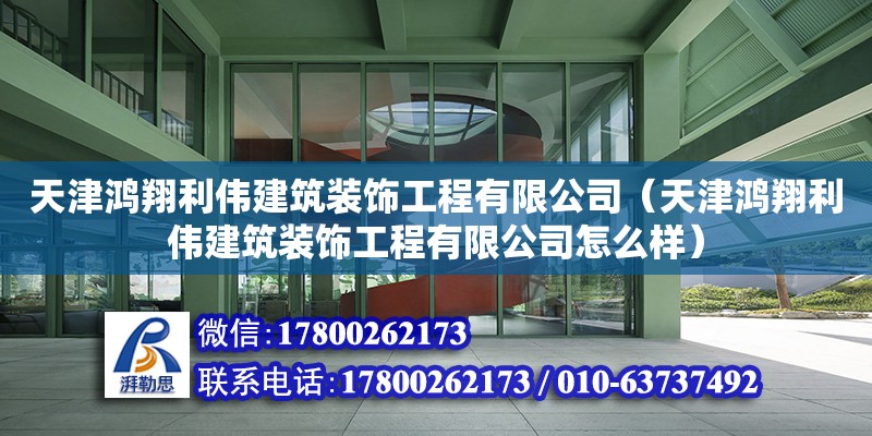 天津鴻翔利偉建筑裝飾工程有限公司（天津鴻翔利偉建筑裝飾工程有限公司怎么樣）