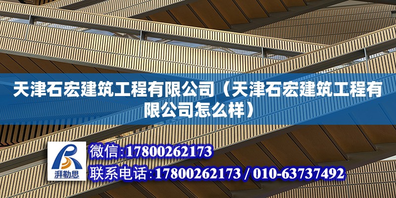 天津石宏建筑工程有限公司（天津石宏建筑工程有限公司怎么樣） 全國鋼結(jié)構(gòu)廠