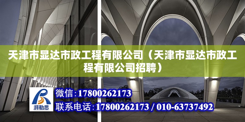 天津市顯達市政工程有限公司（天津市顯達市政工程有限公司招聘）