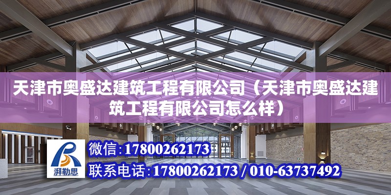 天津市奧盛達建筑工程有限公司（天津市奧盛達建筑工程有限公司怎么樣） 全國鋼結(jié)構(gòu)廠