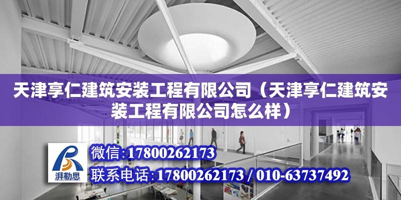 天津享仁建筑安裝工程有限公司（天津享仁建筑安裝工程有限公司怎么樣）