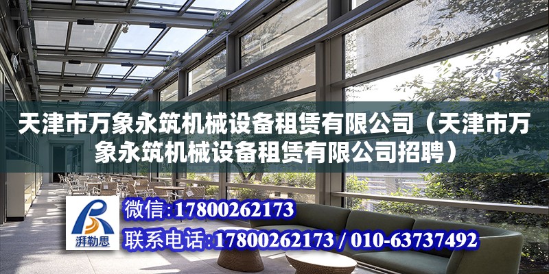 天津市萬象永筑機械設(shè)備租賃有限公司（天津市萬象永筑機械設(shè)備租賃有限公司招聘）