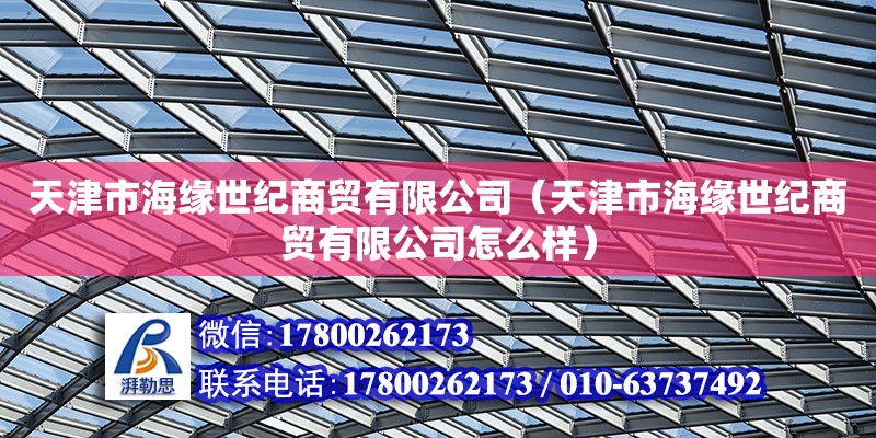 天津市海緣世紀商貿有限公司（天津市海緣世紀商貿有限公司怎么樣） 結構機械鋼結構施工