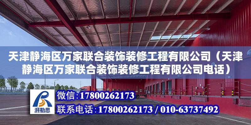 天津靜海區萬家聯合裝飾裝修工程有限公司（天津靜海區萬家聯合裝飾裝修工程有限公司電話）