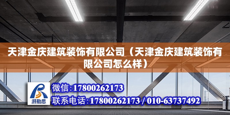 天津金慶建筑裝飾有限公司（天津金慶建筑裝飾有限公司怎么樣） 全國鋼結構廠