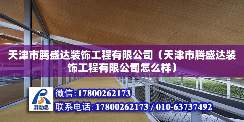 天津市騰盛達裝飾工程有限公司（天津市騰盛達裝飾工程有限公司怎么樣）