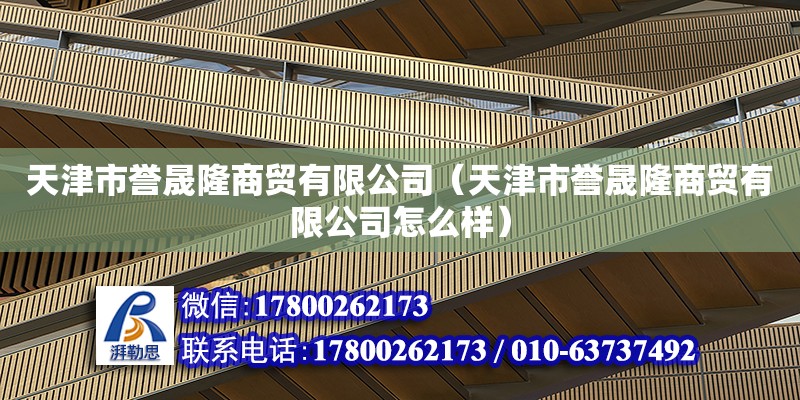 天津市譽晟隆商貿有限公司（天津市譽晟隆商貿有限公司怎么樣） 全國鋼結構廠