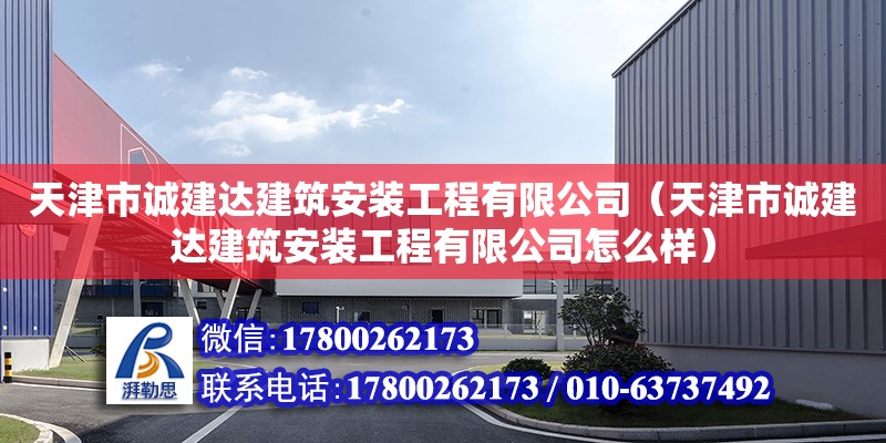 天津市誠建達建筑安裝工程有限公司（天津市誠建達建筑安裝工程有限公司怎么樣）