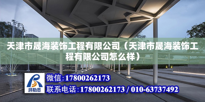 天津市晟海裝飾工程有限公司（天津市晟海裝飾工程有限公司怎么樣） 全國鋼結構廠