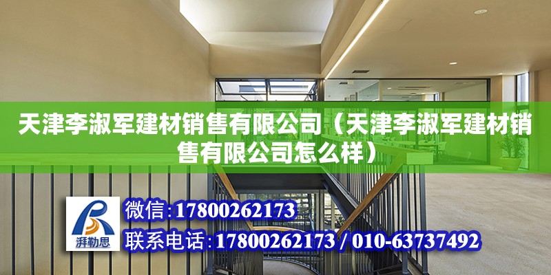 天津李淑軍建材銷售有限公司（天津李淑軍建材銷售有限公司怎么樣） 全國鋼結構廠