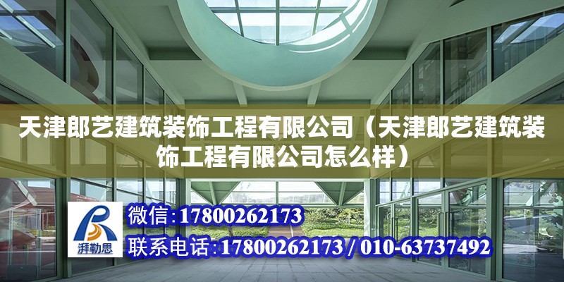 天津郎藝建筑裝飾工程有限公司（天津郎藝建筑裝飾工程有限公司怎么樣）