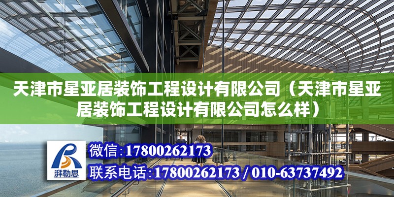 天津市星亞居裝飾工程設計有限公司（天津市星亞居裝飾工程設計有限公司怎么樣） 全國鋼結構廠