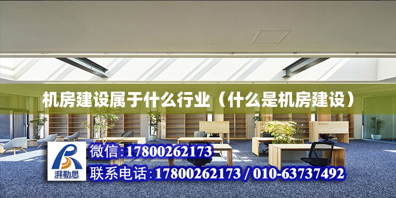 機房建設屬于什么行業（什么是機房建設） 鋼結構網架設計