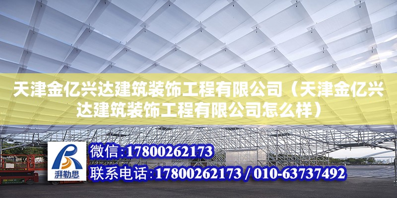 天津金億興達建筑裝飾工程有限公司（天津金億興達建筑裝飾工程有限公司怎么樣）