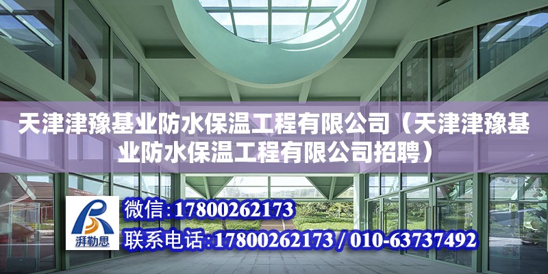 天津津豫基業(yè)防水保溫工程有限公司（天津津豫基業(yè)防水保溫工程有限公司招聘） 全國鋼結(jié)構(gòu)廠