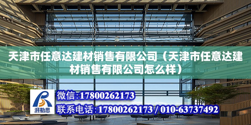 天津市任意達建材銷售有限公司（天津市任意達建材銷售有限公司怎么樣）