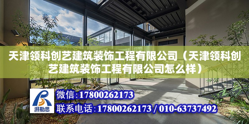 天津領科創藝建筑裝飾工程有限公司（天津領科創藝建筑裝飾工程有限公司怎么樣）