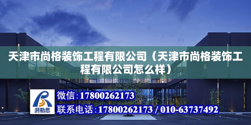 天津市尚格裝飾工程有限公司（天津市尚格裝飾工程有限公司怎么樣）