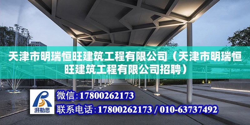 天津市明瑞恒旺建筑工程有限公司（天津市明瑞恒旺建筑工程有限公司招聘） 全國鋼結構廠