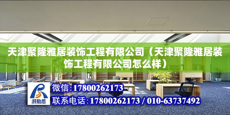 天津聚隆雅居裝飾工程有限公司（天津聚隆雅居裝飾工程有限公司怎么樣）