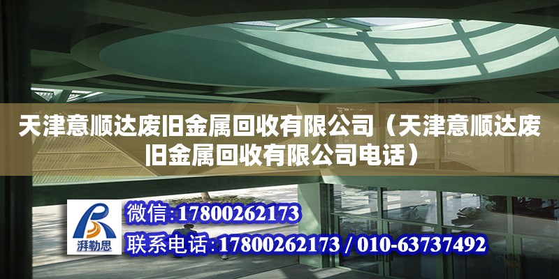 天津意順達廢舊金屬回收有限公司（天津意順達廢舊金屬回收有限公司電話） 全國鋼結構廠