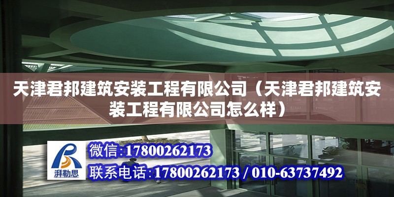 天津君邦建筑安裝工程有限公司（天津君邦建筑安裝工程有限公司怎么樣）