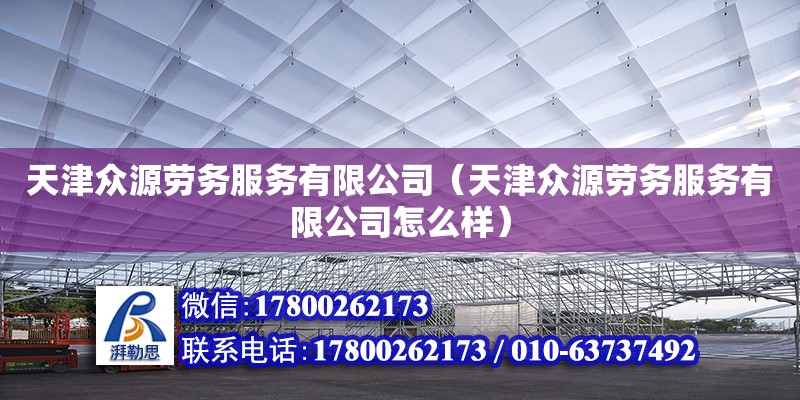 天津眾源勞務服務有限公司（天津眾源勞務服務有限公司怎么樣） 全國鋼結構廠