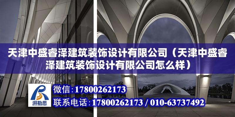 天津中盛睿澤建筑裝飾設計有限公司（天津中盛睿澤建筑裝飾設計有限公司怎么樣） 全國鋼結構廠