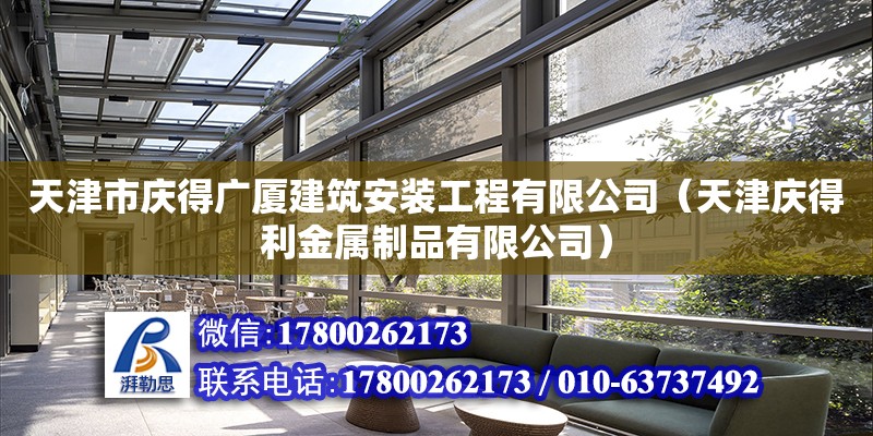 天津市慶得廣廈建筑安裝工程有限公司（天津慶得利金屬制品有限公司） 全國鋼結構廠