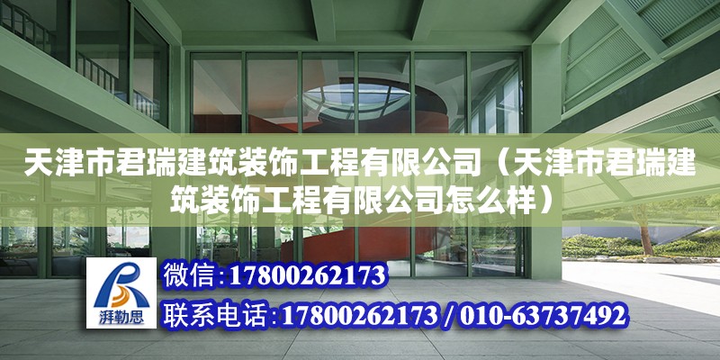 天津市君瑞建筑裝飾工程有限公司（天津市君瑞建筑裝飾工程有限公司怎么樣）