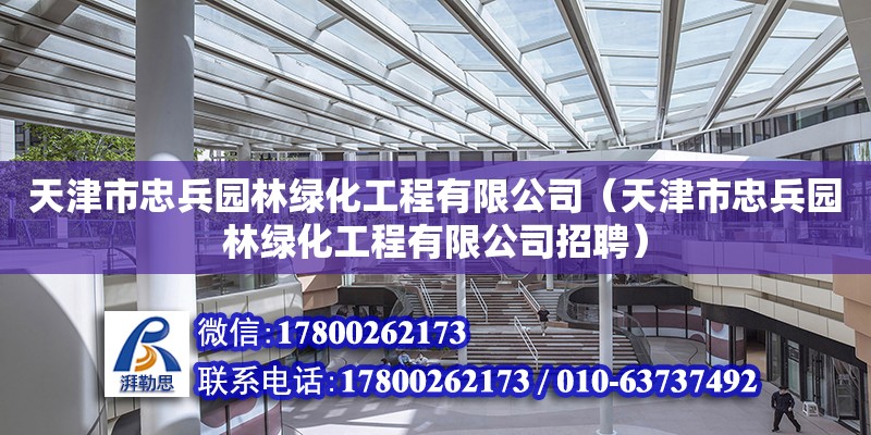 天津市忠兵園林綠化工程有限公司（天津市忠兵園林綠化工程有限公司招聘） 全國鋼結構廠