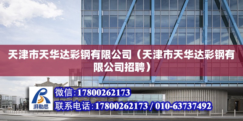 天津市天華達彩鋼有限公司（天津市天華達彩鋼有限公司招聘） 全國鋼結構廠