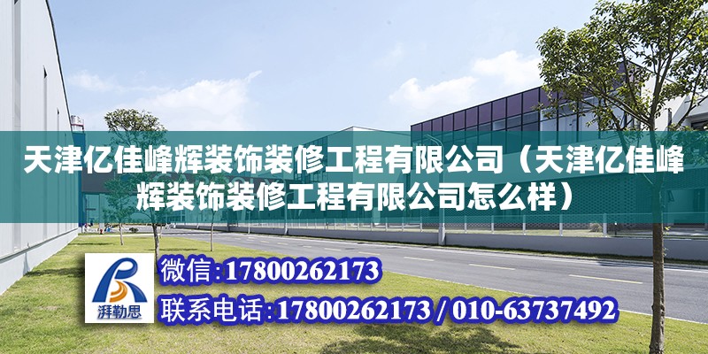 天津億佳峰輝裝飾裝修工程有限公司（天津億佳峰輝裝飾裝修工程有限公司怎么樣） 全國鋼結構廠