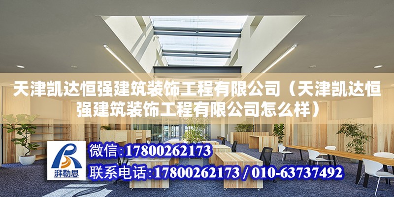 天津凱達恒強建筑裝飾工程有限公司（天津凱達恒強建筑裝飾工程有限公司怎么樣） 全國鋼結構廠