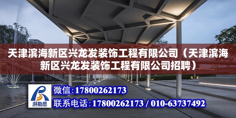 天津濱海新區興龍發裝飾工程有限公司（天津濱海新區興龍發裝飾工程有限公司招聘） 全國鋼結構廠