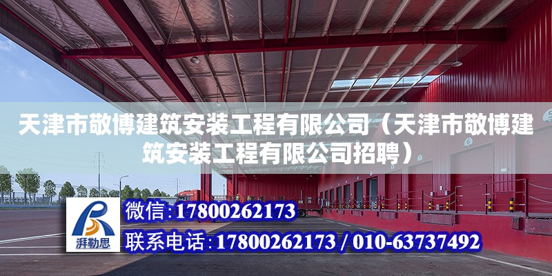 天津市敬博建筑安裝工程有限公司（天津市敬博建筑安裝工程有限公司招聘）